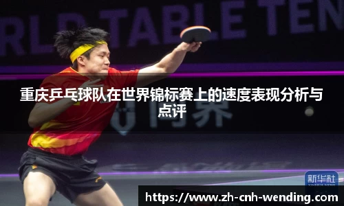 重庆乒乓球队在世界锦标赛上的速度表现分析与点评